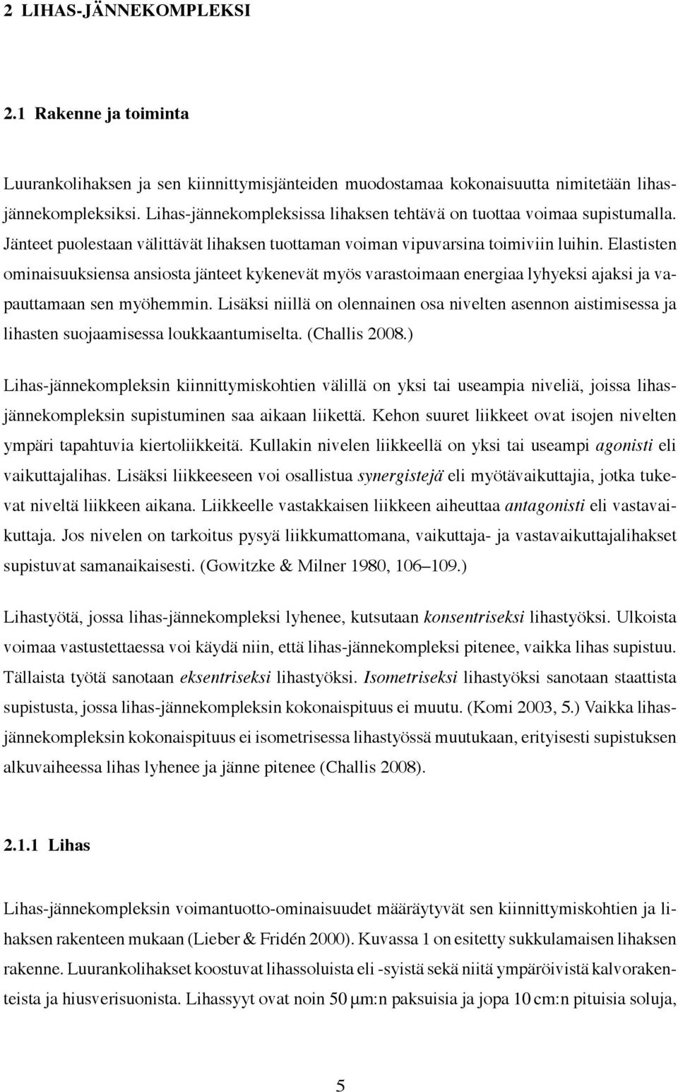 Elastisten ominaisuuksiensa ansiosta jänteet kykenevät myös varastoimaan energiaa lyhyeksi ajaksi ja vapauttamaan sen myöhemmin.
