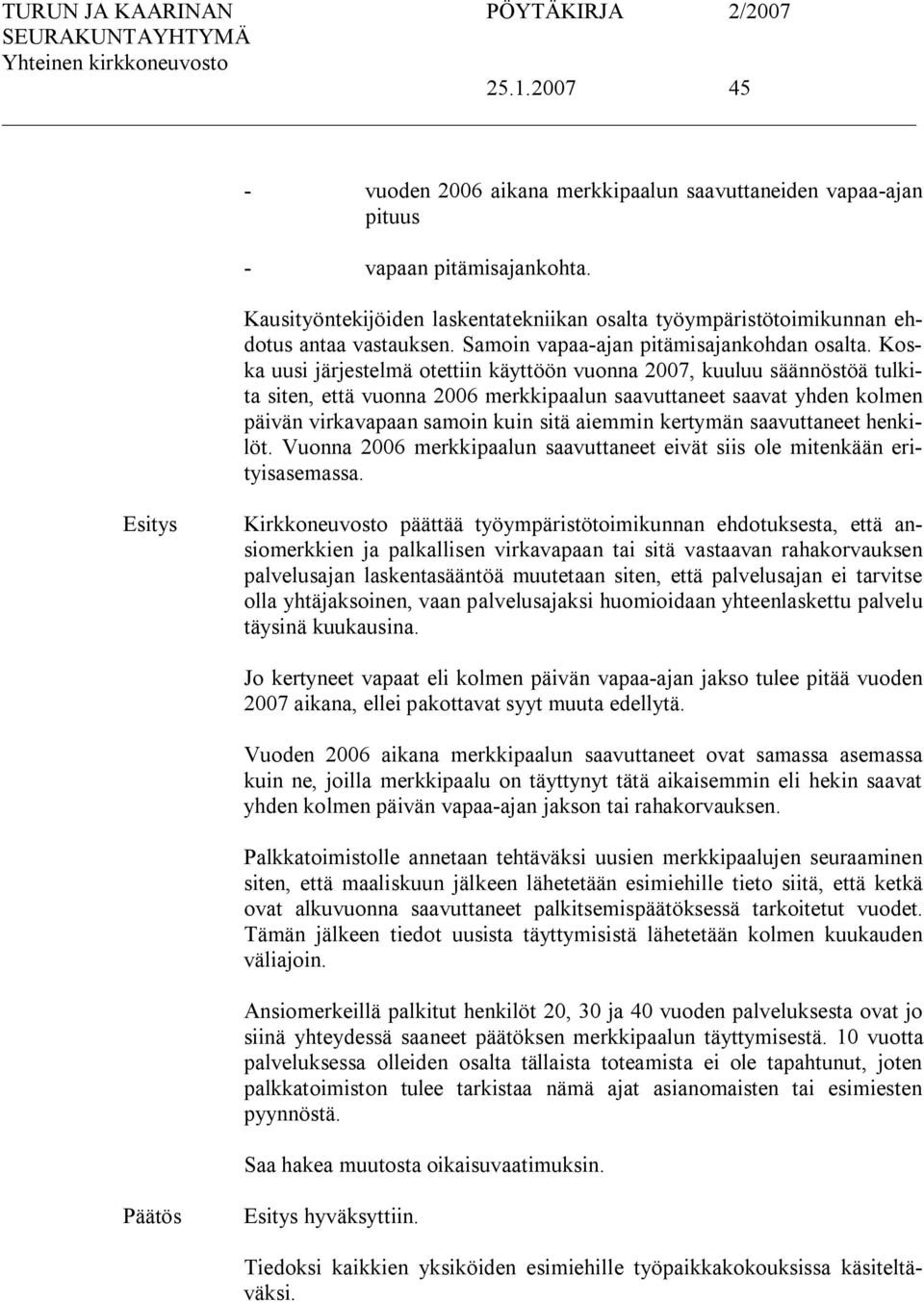 Koska uusi järjestelmä otettiin käyttöön vuonna 2007, kuuluu säännöstöä tulkita siten, että vuonna 2006 merkkipaalun saavuttaneet saavat yhden kolmen päivän virkavapaan samoin kuin sitä aiemmin