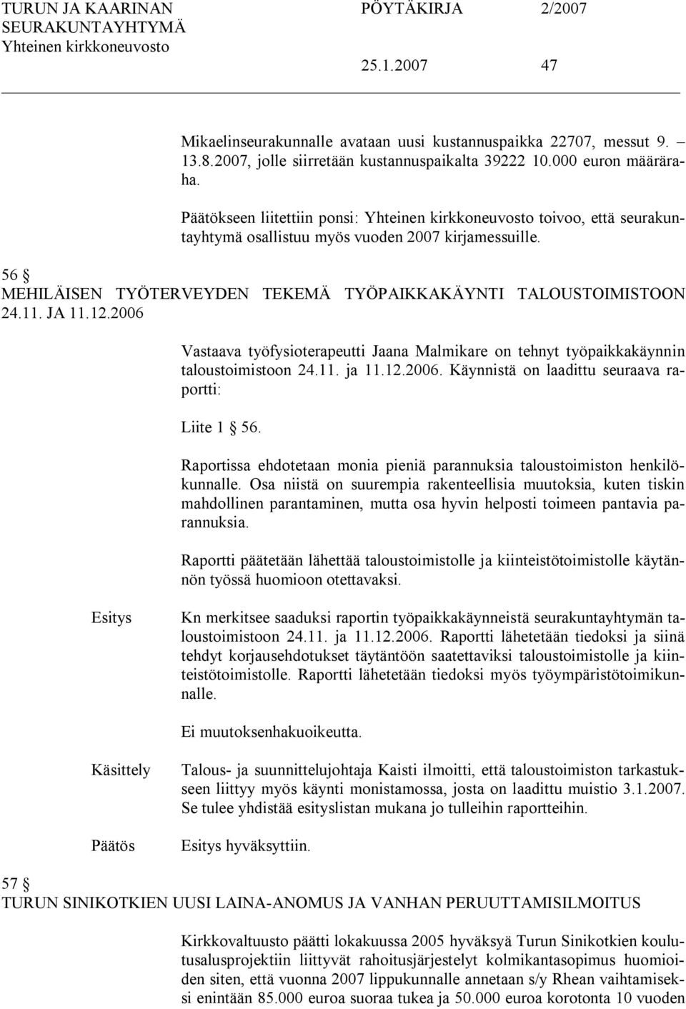 2006 Vastaava työfysioterapeutti Jaana Malmikare on tehnyt työpaikkakäynnin taloustoimistoon 24.11. ja 11.12.2006. Käynnistä on laadittu seuraava raportti: Liite 1 56.