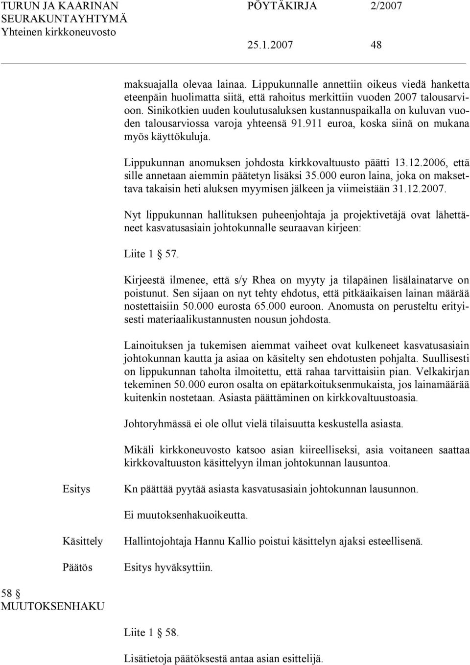 Lippukunnan anomuksen johdosta kirkkovaltuusto päätti 13.12.2006, että sille annetaan aiemmin päätetyn lisäksi 35.