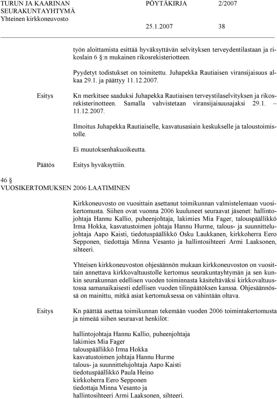 Samalla vahvistetaan viransijaisuusajaksi 29.1. 11.12.2007. Ilmoitus Juhapekka Rautiaiselle, kasvatusasiain keskukselle ja taloustoimistolle. hyväksyttiin.