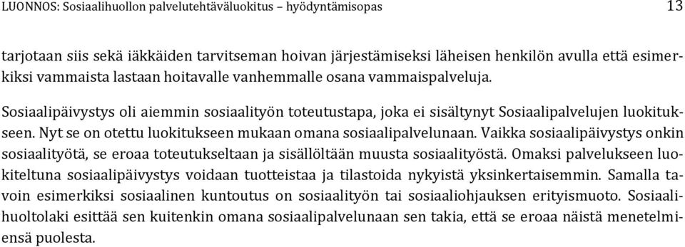 Nyt se on otettu luokitukseen mukaan omana sosiaalipalvelunaan. Vaikka sosiaalipäivystys onkin sosiaalityötä, se eroaa toteutukseltaan ja sisällöltään muusta sosiaalityöstä.