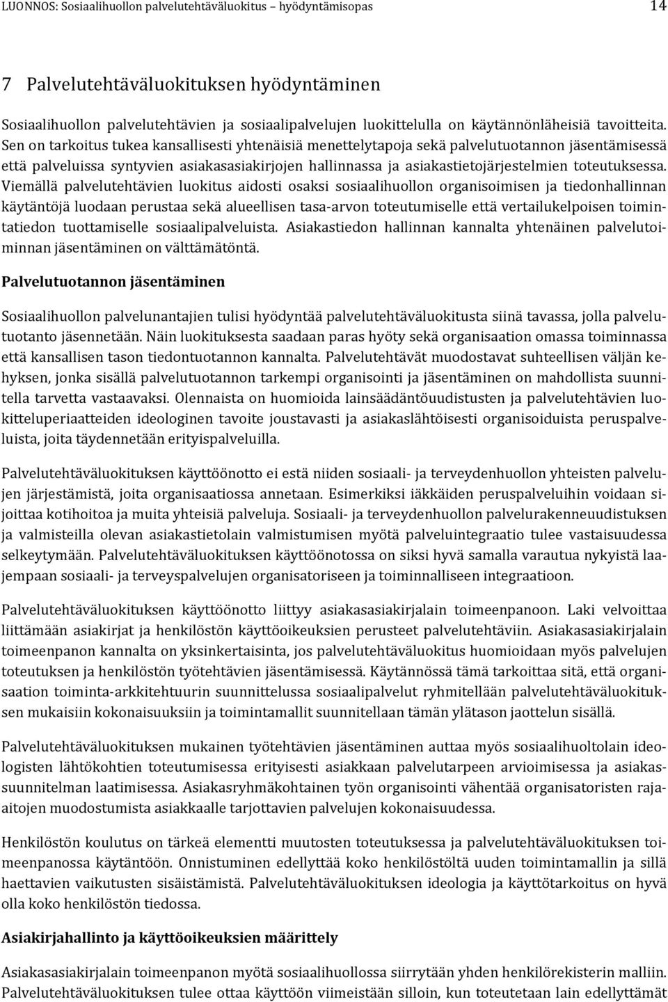 Sen on tarkoitus tukea kansallisesti yhtenäisiä menettelytapoja sekä palvelutuotannon jäsentämisessä että palveluissa syntyvien asiakasasiakirjojen hallinnassa ja asiakastietojärjestelmien