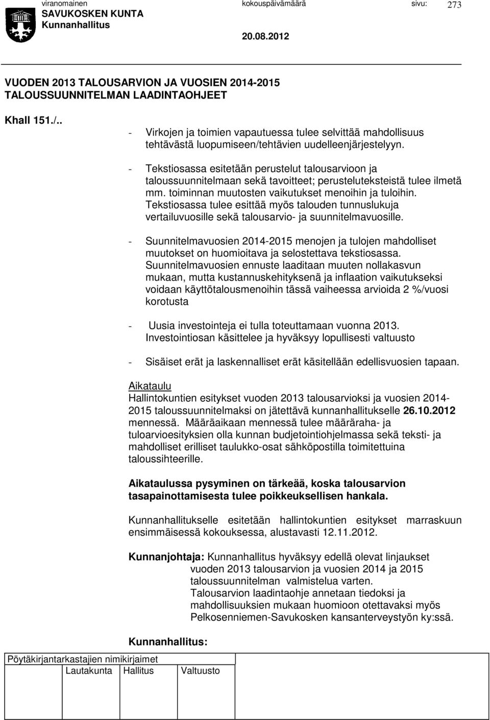 - Tekstiosassa esitetään perustelut talousarvioon ja taloussuunnitelmaan sekä tavoitteet; perusteluteksteistä tulee ilmetä mm. toiminnan muutosten vaikutukset menoihin ja tuloihin.