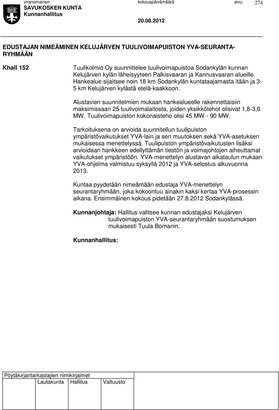 Alustavien suunnitelmien mukaan hankealueelle rakennettaisiin maksimissaan 25 tuulivoimalaitosta, joiden yksikkötehot olisivat 1,8-3,6 MW. Tuulivoimapuiston kokonaisteho olisi 45 MW - 90 MW.