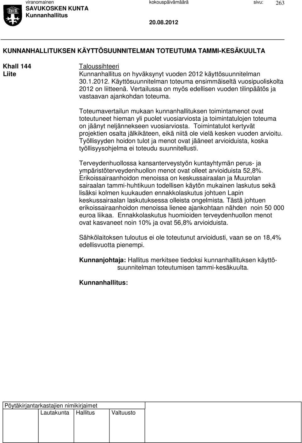 Toteumavertailun mukaan kunnanhallituksen toimintamenot ovat toteutuneet hieman yli puolet vuosiarviosta ja toimintatulojen toteuma on jäänyt neljännekseen vuosiarviosta.