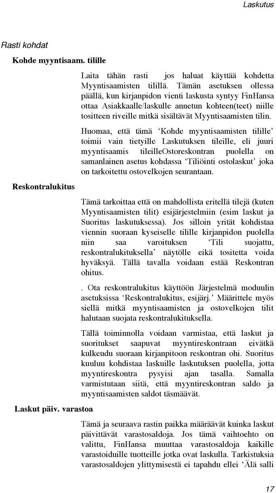 Huomaa, että tämä Kohde myyntisaamisten tilille toimii vain tietyille Laskutuksen tileille, eli juuri myyntisaamis tileilleostoreskontran puolella on samanlainen asetus kohdassa Tiliöinti ostolaskut