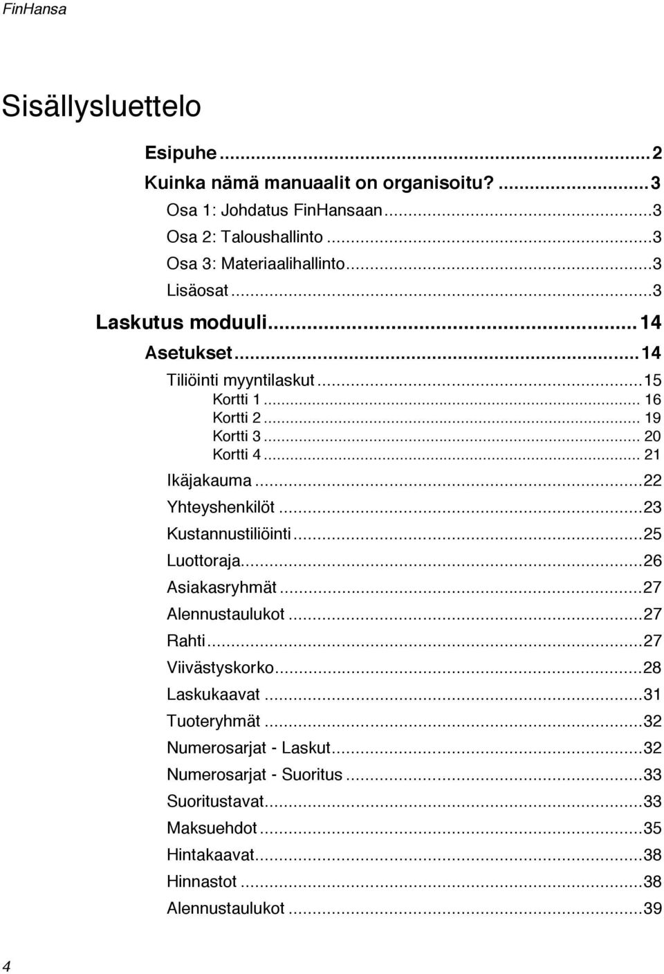 ..22 Yhteyshenkilöt...23 Kustannustiliöinti...25 Luottoraja...26 Asiakasryhmät...27 Alennustaulukot...27 Rahti...27 Viivästyskorko...28 Laskukaavat.