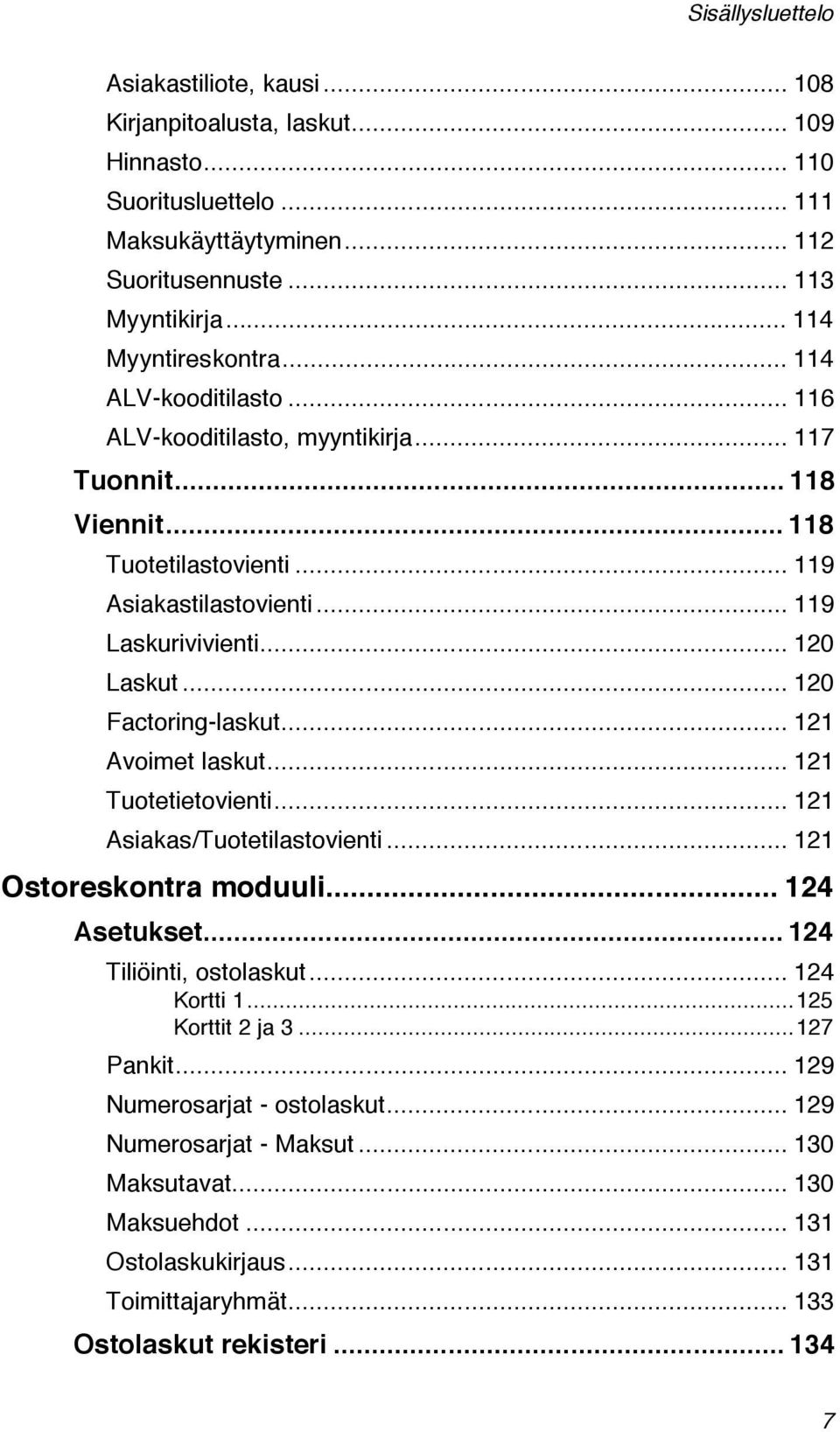 .. 120 Laskut... 120 Factoring-laskut... 121 Avoimet laskut... 121 Tuotetietovienti... 121 Asiakas/Tuotetilastovienti... 121 Ostoreskontra moduuli... 124 Asetukset... 124 Tiliöinti, ostolaskut.