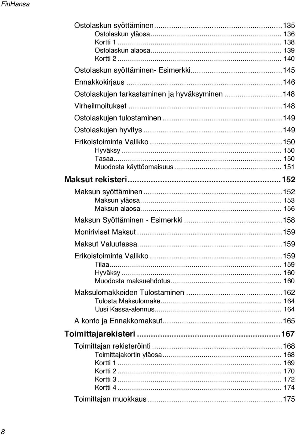 .. 150 Muodosta käyttöomaisuus... 151 Maksut rekisteri...152 Maksun syöttäminen...152 Maksun yläosa... 153 Maksun alaosa... 156 Maksun Syöttäminen - Esimerkki...158 Moniriviset Maksut.