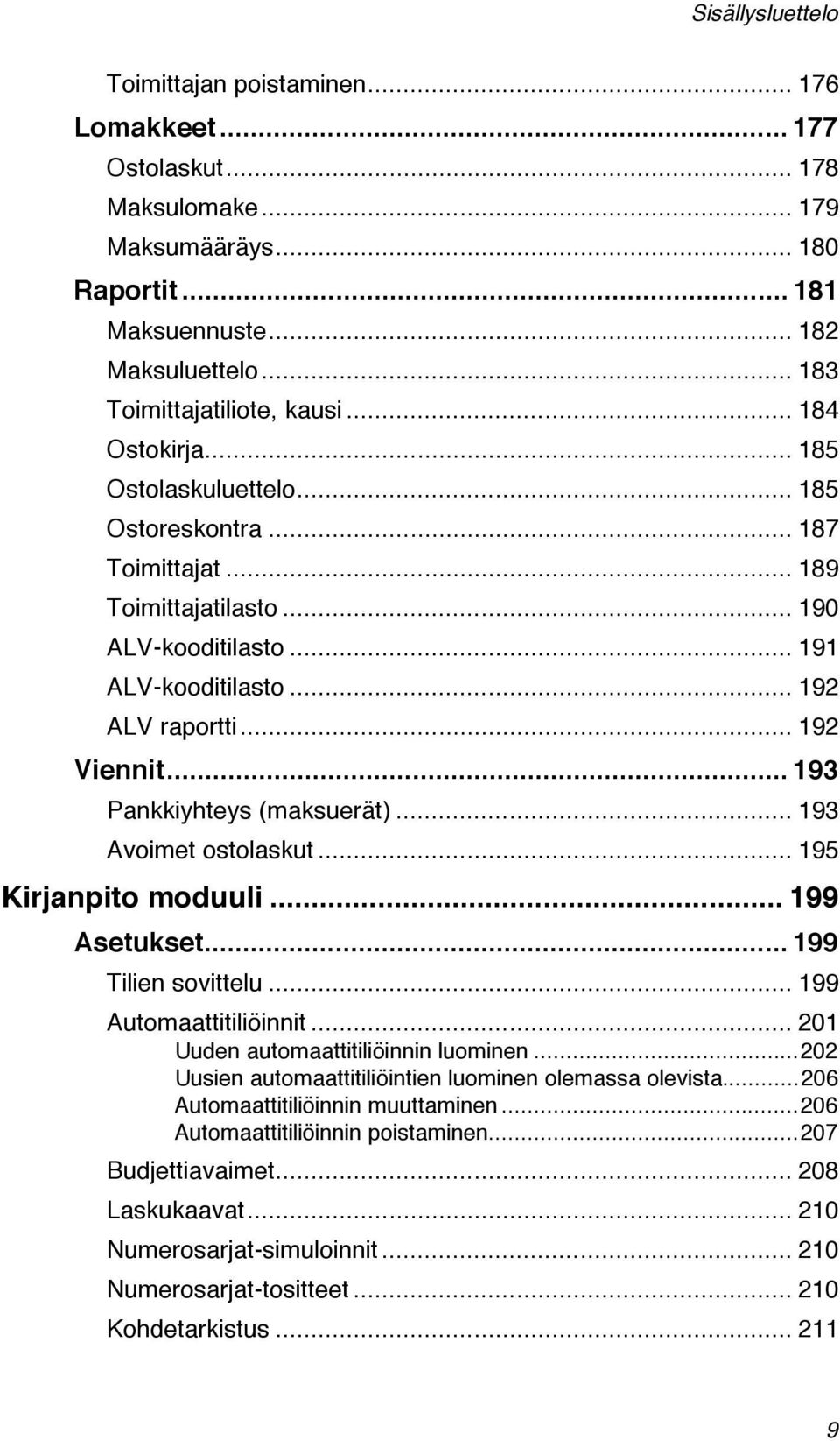 .. 192 ALV raportti... 192 Viennit... 193 Pankkiyhteys (maksuerät)... 193 Avoimet ostolaskut... 195 Kirjanpito moduuli... 199 Asetukset... 199 Tilien sovittelu... 199 Automaattitiliöinnit.