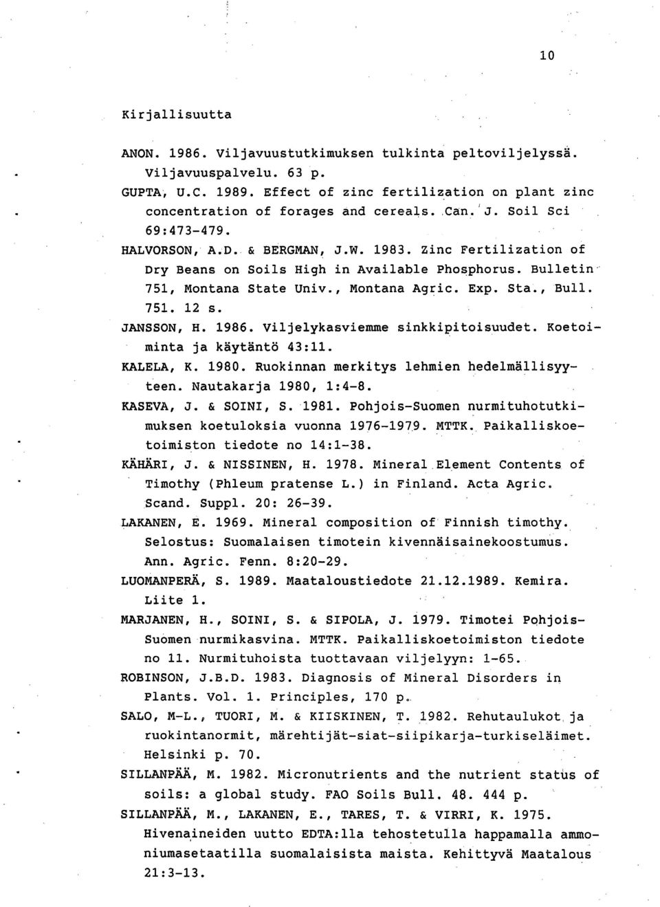 751. 12 s. JANSSON, H. 1986. Viljelykasviemme sinkkipitoisuudet. Koetoiminta ja käytäntö 43:11. KALELA, K. 1980. Ruokinnan merkitys lehmien hedelmällisyyteen. Nautakarja 1980, 1:4-8. KASEVA, J.