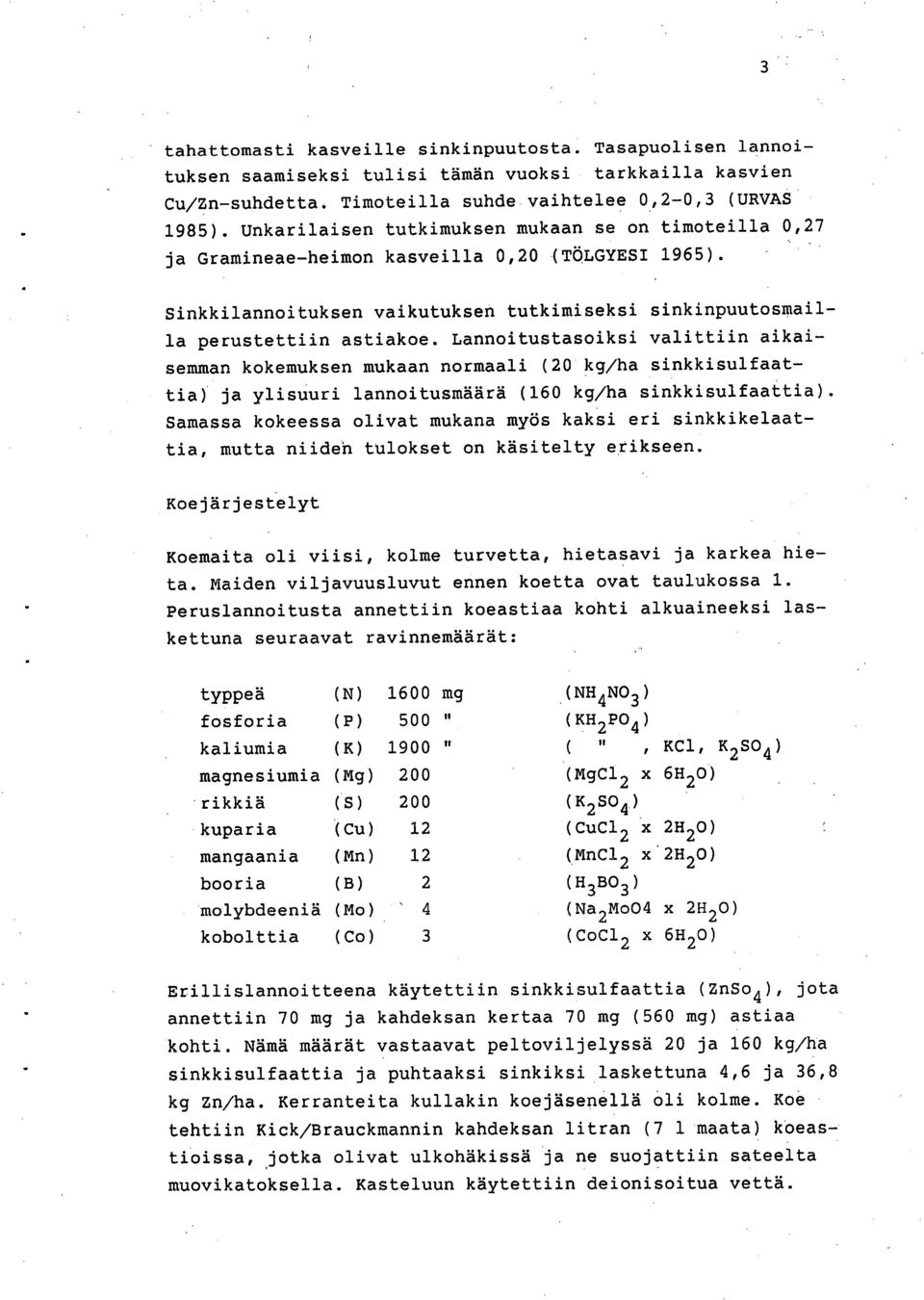 Lannoitustasoiksi valittiin aikaisemman kokemuksen mukaan normaali (20 kg/ha sinkkisulfaattia) ja ylisuuri lannoitusmäärä (160 kg/ha sinkkisulfaattia).