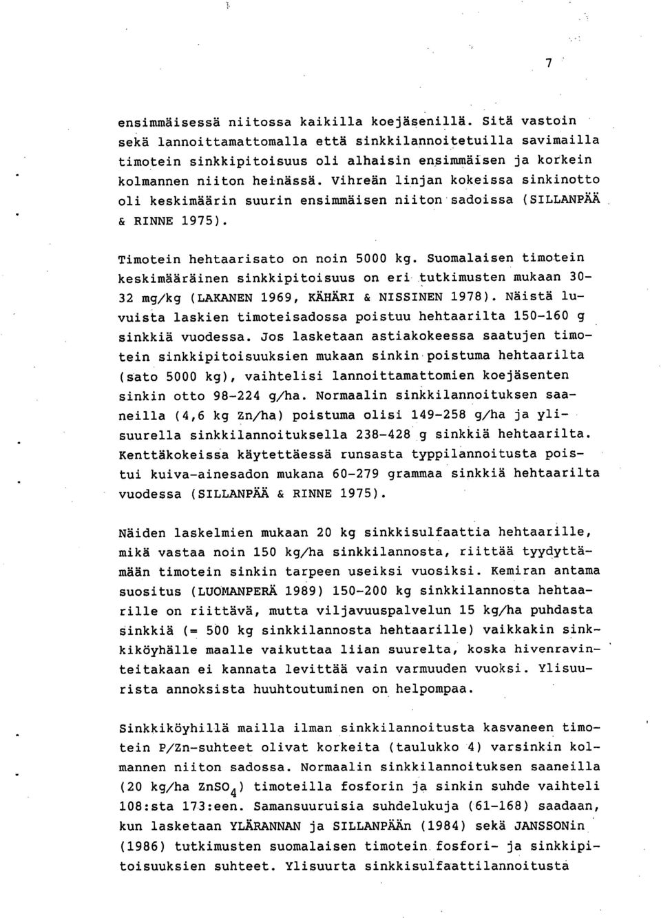 Vihreän linjan kokeissa sinkinotto oli keskimäärin suurin ensimmäisen niiton sadoissa (SILLANPÄÄ & RINNE 1975). Timotein hehtaarisato on noin 5000 kg.