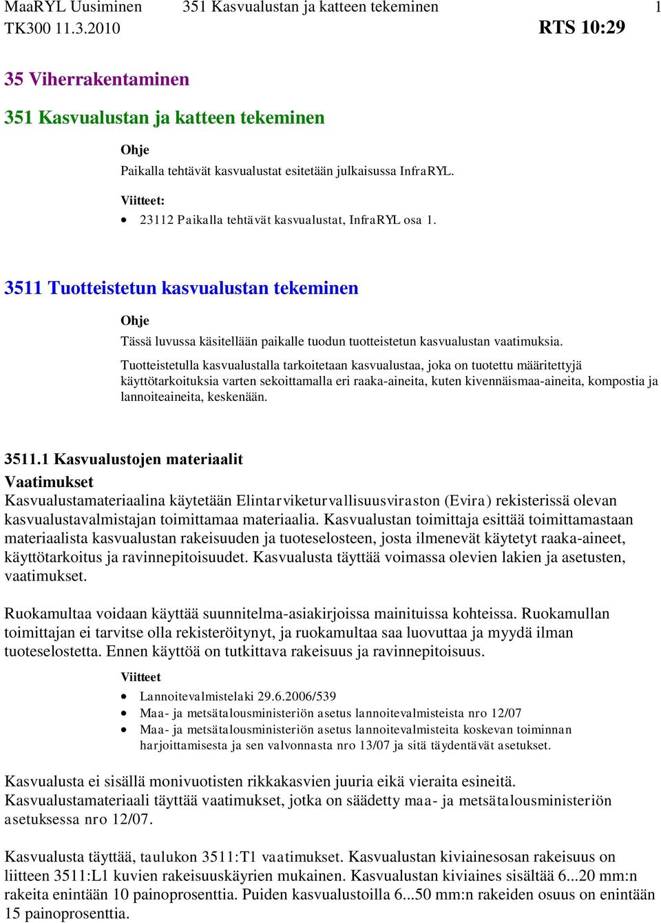 Tuotteistetulla kasvualustalla tarkoitetaan kasvualustaa, joka on tuotettu määritettyjä käyttötarkoituksia varten sekoittamalla eri raaka-aineita, kuten kivennäismaa-aineita, kompostia ja