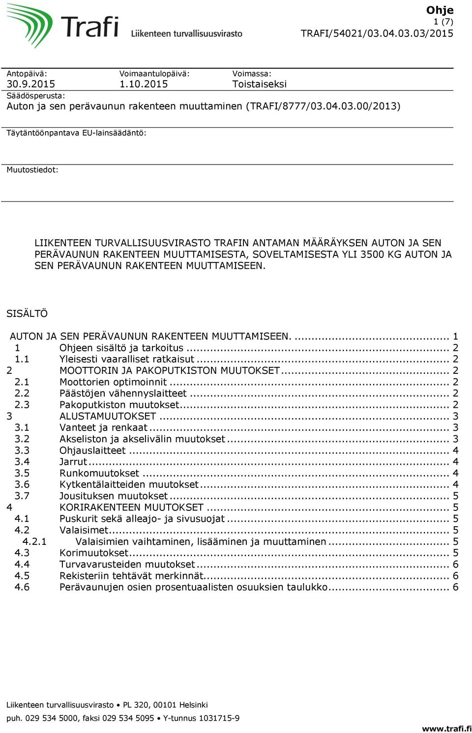 00/2013) Täytäntöönpantava EU-lainsäädäntö: Muutostiedot: LIIKENTEEN TURVALLISUUSVIRASTO TRAFIN ANTAMAN MÄÄRÄYKSEN AUTON JA SEN PERÄVAUNUN RAKENTEEN MUUTTAMISESTA, SOVELTAMISESTA YLI 3500 KG AUTON JA