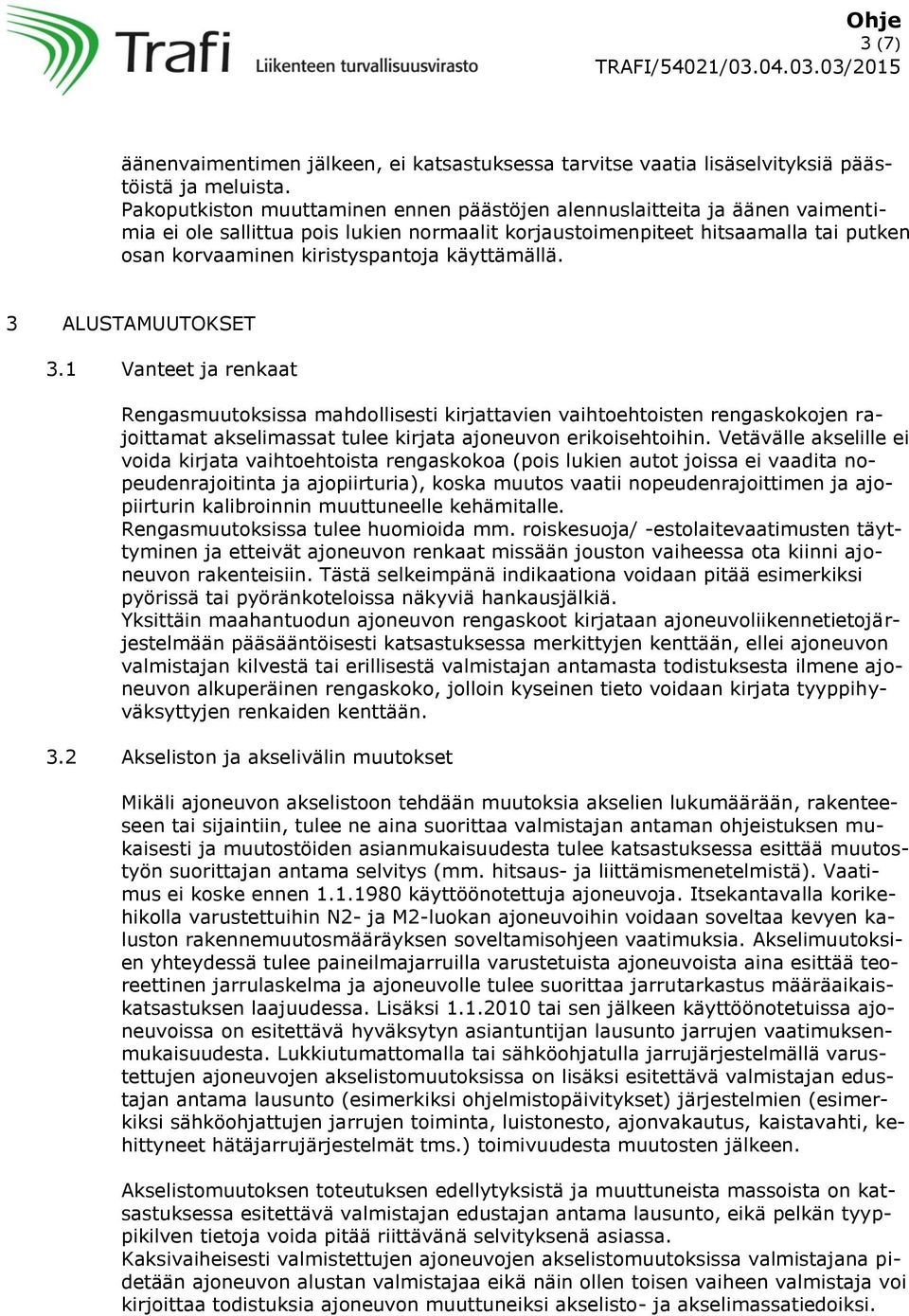 käyttämällä. 3 ALUSTAMUUTOKSET 3.1 Vanteet ja renkaat Rengasmuutoksissa mahdollisesti kirjattavien vaihtoehtoisten rengaskokojen rajoittamat akselimassat tulee kirjata ajoneuvon erikoisehtoihin.