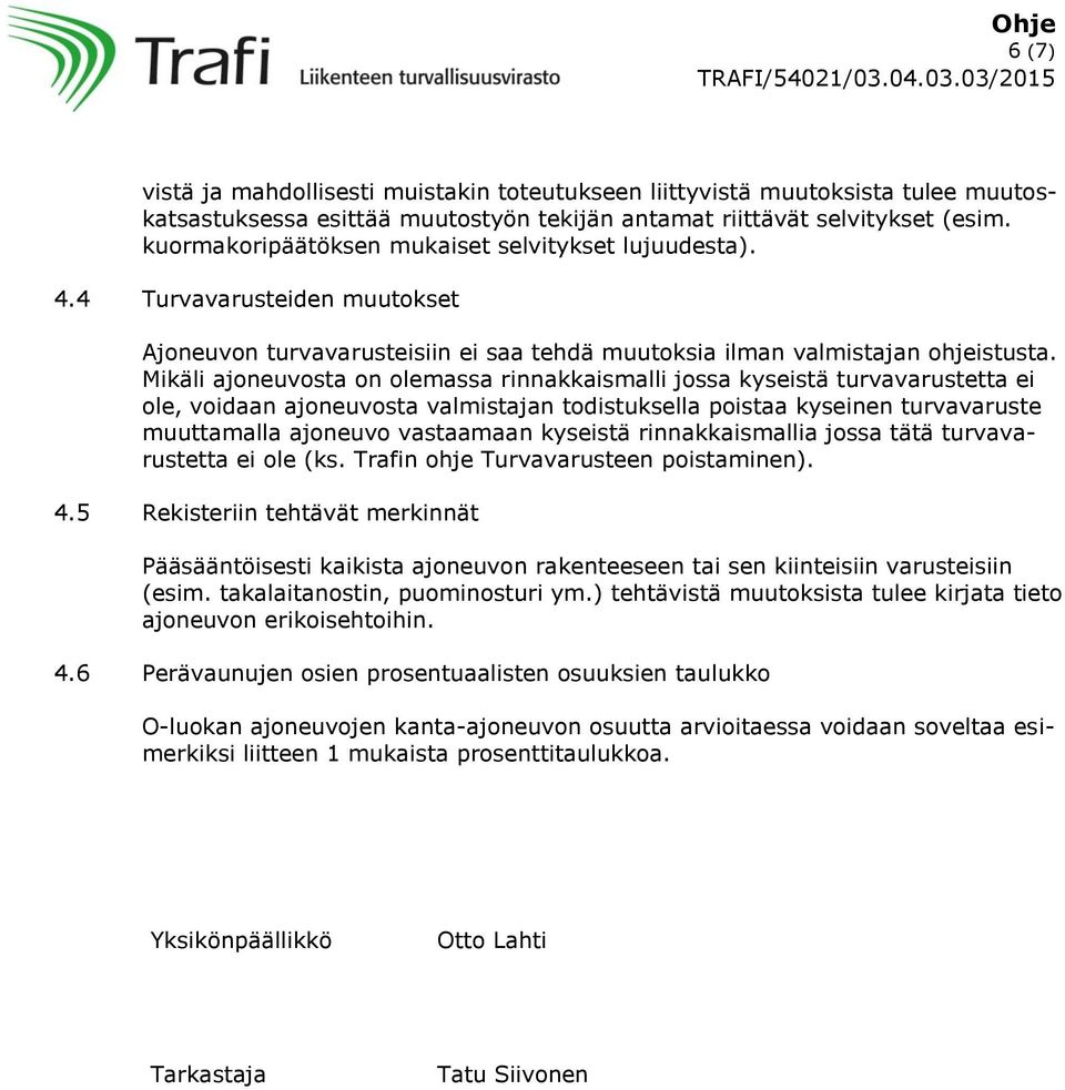 Mikäli ajoneuvosta on olemassa rinnakkaismalli jossa kyseistä turvavarustetta ei ole, voidaan ajoneuvosta valmistajan todistuksella poistaa kyseinen turvavaruste muuttamalla ajoneuvo vastaamaan