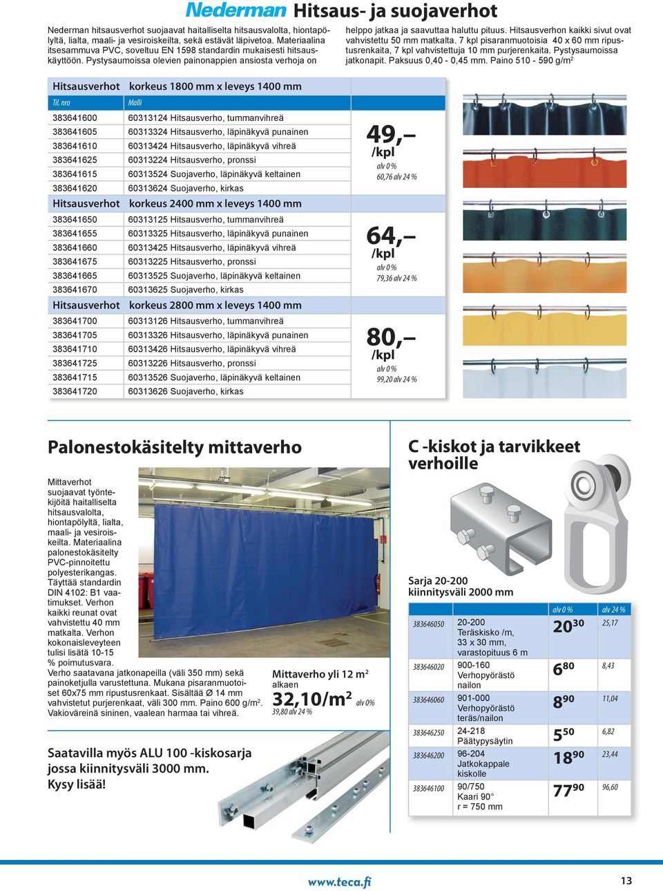 Pystysaumoissa olevien painonappien ansiosta verhoja on Hitsaus- ja suojaverhot helppo jatkaa ja saavuttaa haluttu pituus. Hitsausverhon kaikki sivut ovat vahvistettu 50 mm matkalta.