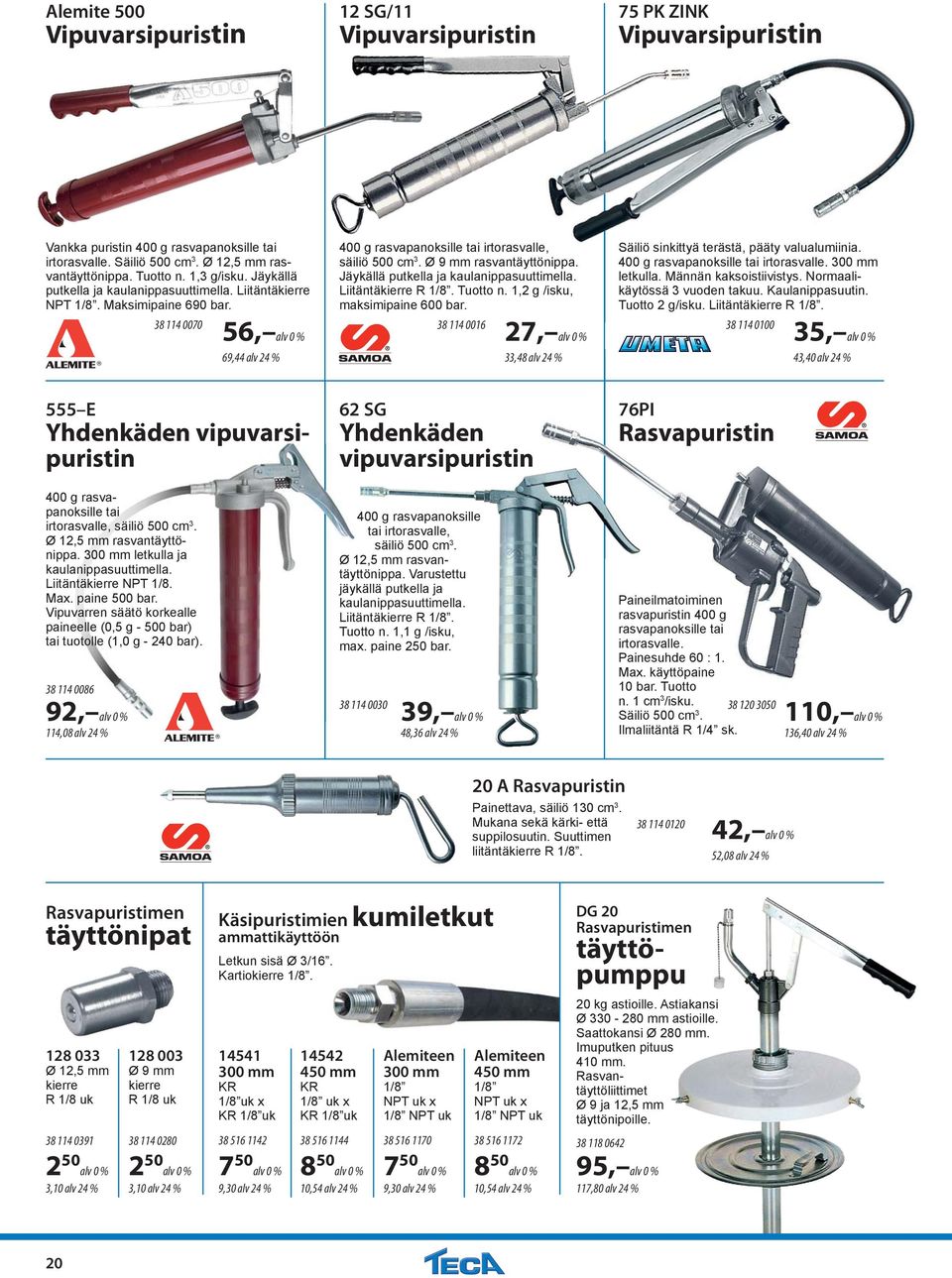 Ø 9 mm rasvantäyttönippa. a. Jäykällä putkella ja kaulanippasuuttimella. Liitäntäkierre R 1/8. Tuotto n. 1,2 g /isku, maksimipaine 600 bar.