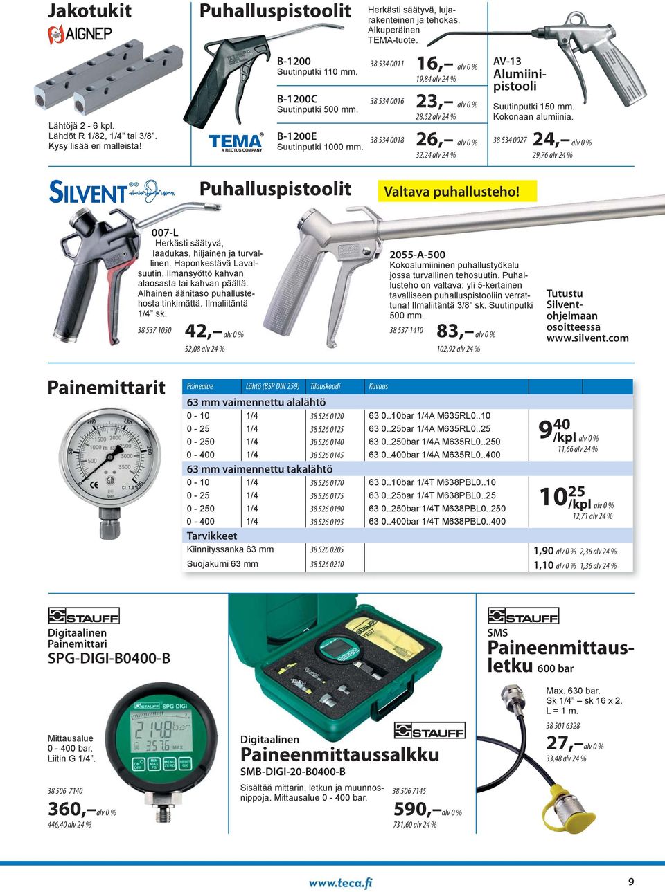 Kokonaan alumiinia. 38 534 0027 24, 29,76 alv 24 % Puhalluspistoolitluspistoolit Valtava puhallusteho! 007-L Herkästi säätyvä, laadukas, hiljainen ja turvallinen. Haponkestävä Lavalsuutin.