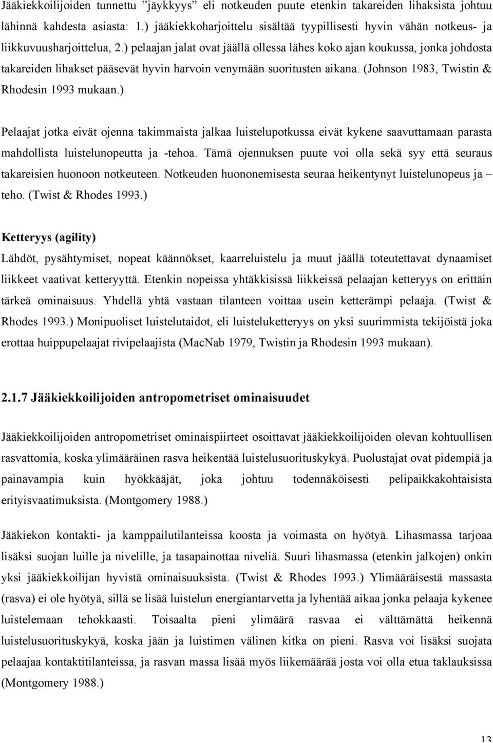 ) pelaajan jalat ovat jäällä ollessa lähes koko ajan koukussa, jonka johdosta takareiden lihakset pääsevät hyvin harvoin venymään suoritusten aikana. (Johnson 1983, Twistin & Rhodesin 1993 mukaan.