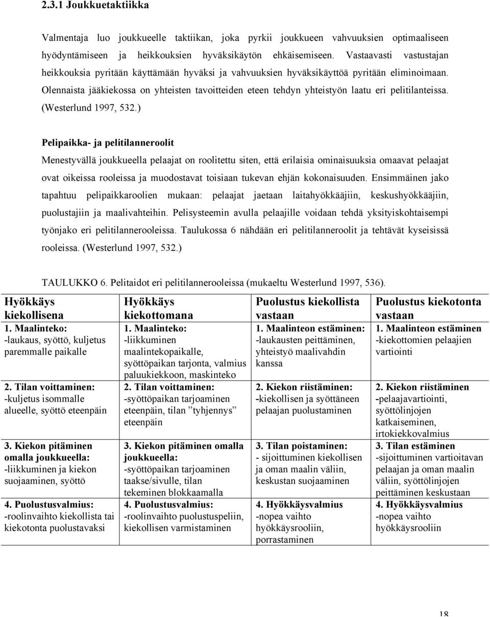 Olennaista jääkiekossa on yhteisten tavoitteiden eteen tehdyn yhteistyön laatu eri pelitilanteissa. (Westerlund 1997, 532.