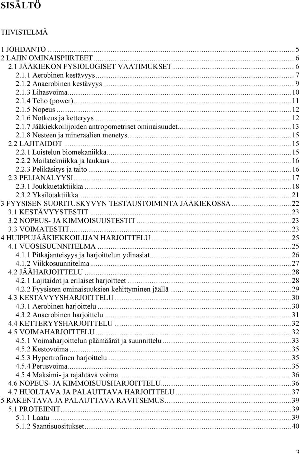 ..15 2.2.2 Mailatekniikka ja laukaus...16 2.2.3 Pelikäsitys ja taito...16 2.3 PELIANALYYSI...17 2.3.1 Joukkuetaktiikka...18 2.3.2 Yksilötaktiikka.