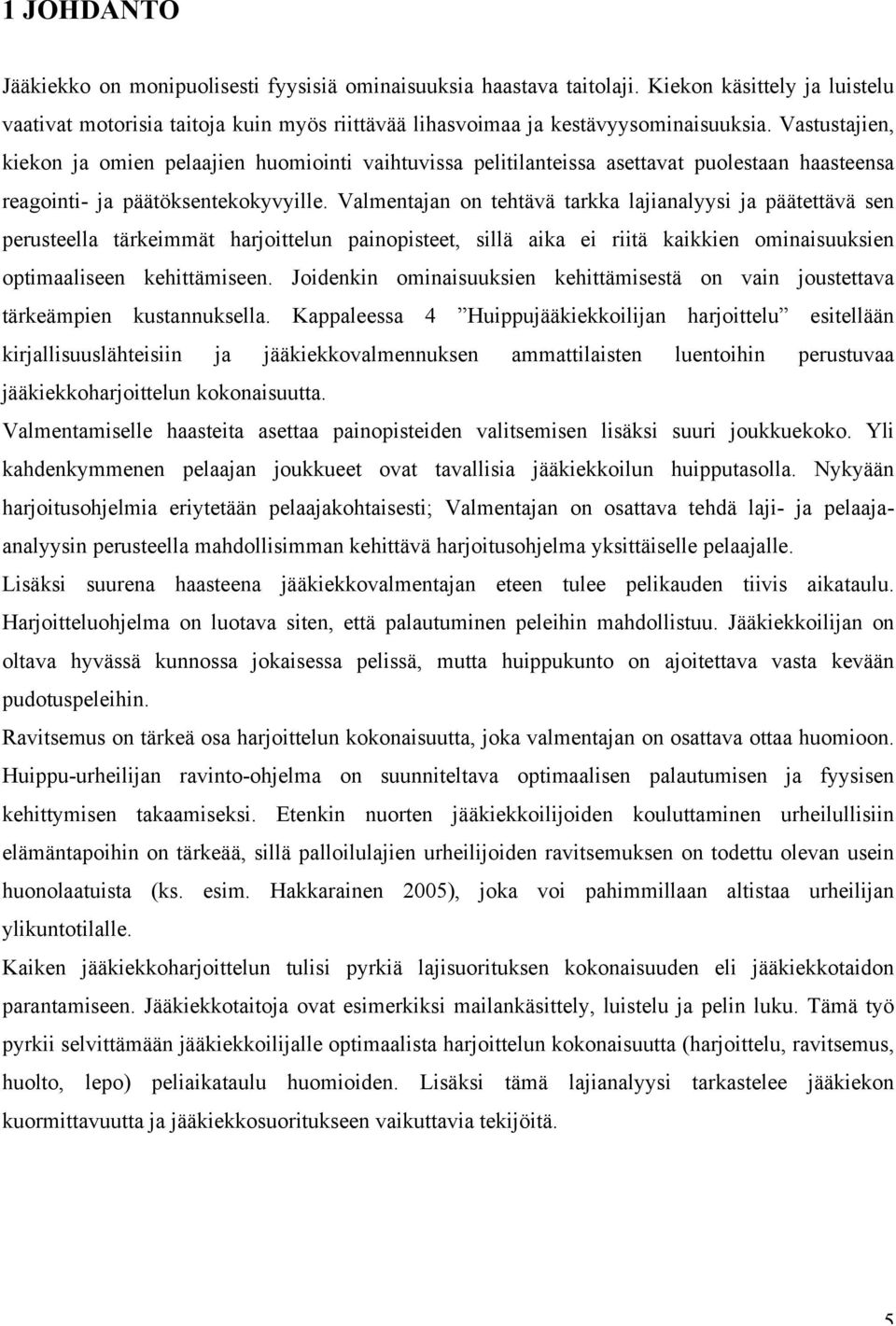 Valmentajan on tehtävä tarkka lajianalyysi ja päätettävä sen perusteella tärkeimmät harjoittelun painopisteet, sillä aika ei riitä kaikkien ominaisuuksien optimaaliseen kehittämiseen.