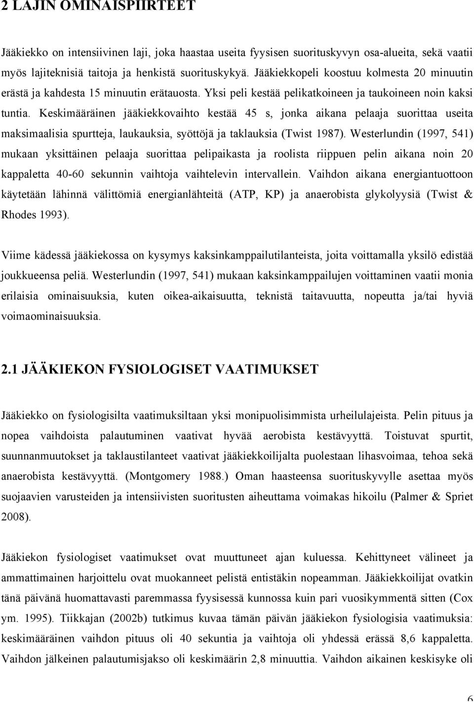 Keskimääräinen jääkiekkovaihto kestää 45 s, jonka aikana pelaaja suorittaa useita maksimaalisia spurtteja, laukauksia, syöttöjä ja taklauksia (Twist 1987).