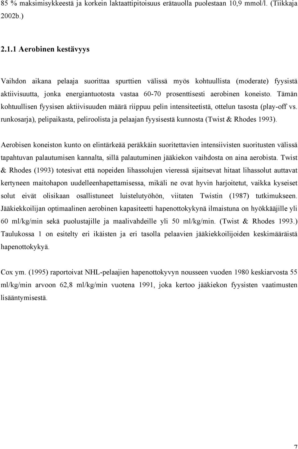 1 Aerobinen kestävyys Vaihdon aikana pelaaja suorittaa spurttien välissä myös kohtuullista (moderate) fyysistä aktiivisuutta, jonka energiantuotosta vastaa 60-70 prosenttisesti aerobinen koneisto.