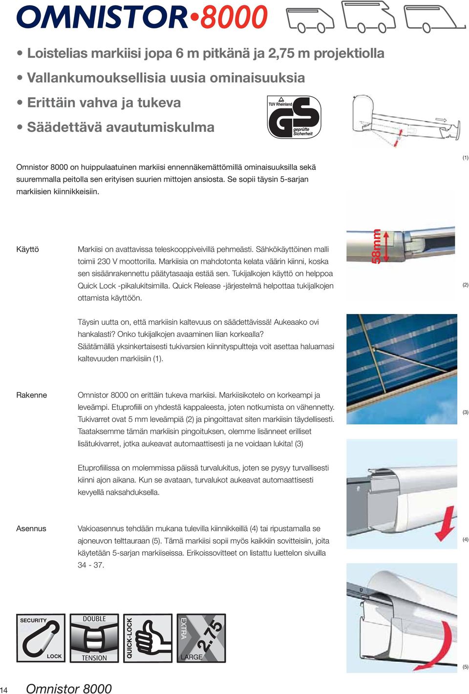 (1) Käyttö Markiisi on avattavissa teleskooppiveivillä pehmeästi. Sähkökäyttöinen malli toimii 230 V moottorilla.