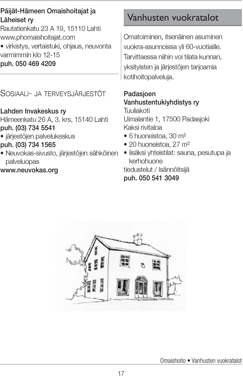 (03) 734 1565 Neuvokas-sivusto, järjestöjen sähköinen palveluopas www.neuvokas.org Vanhusten vuokratalot Omatoiminen, itsenäinen asuminen vuokra-asunnoissa yli 60-vuotiaille.
