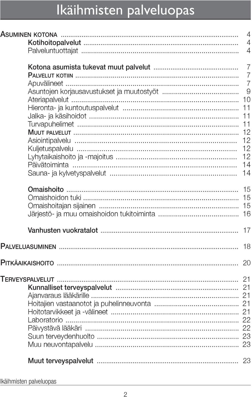 .. 12 Kuljetuspalvelu... 12 Lyhytaikaishoito ja -majoitus... 12 Päivätoiminta... 14 Sauna- ja kylvetyspalvelut... 14 Omaishoito... 15 Omaishoidon tuki... 15 Omaishoitajan sijainen.