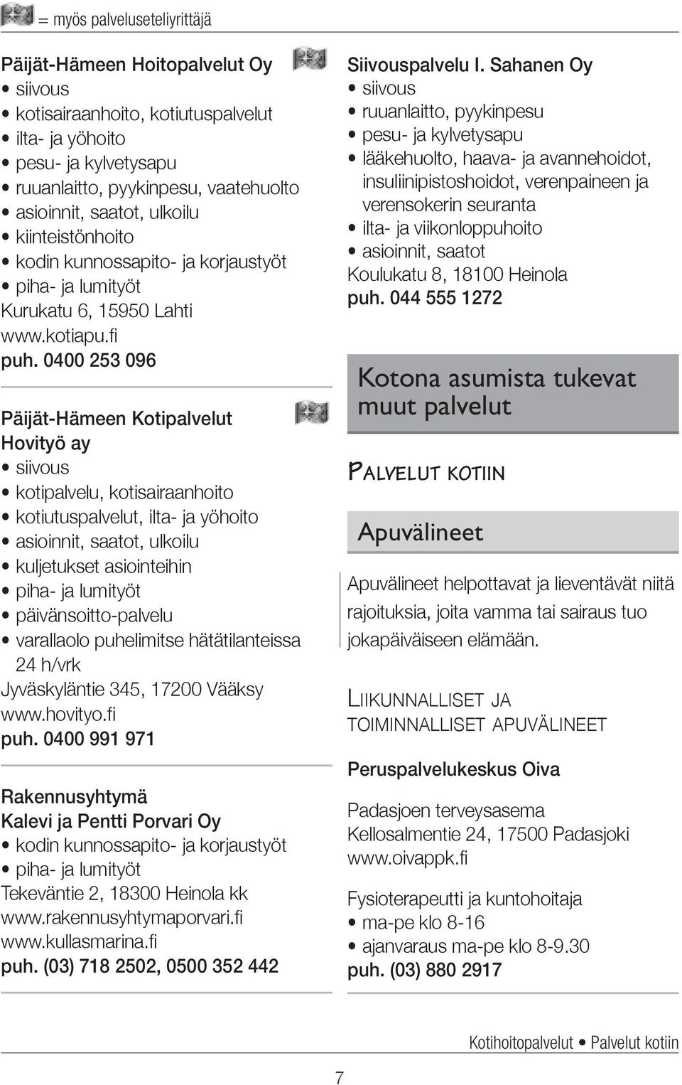 0400 253 096 Päijät-Hämeen Kotipalvelut Hovityö ay siivous kotipalvelu, kotisairaanhoito kotiutuspalvelut, ilta- ja yöhoito asioinnit, saatot, ulkoilu kuljetukset asiointeihin piha- ja lumityöt