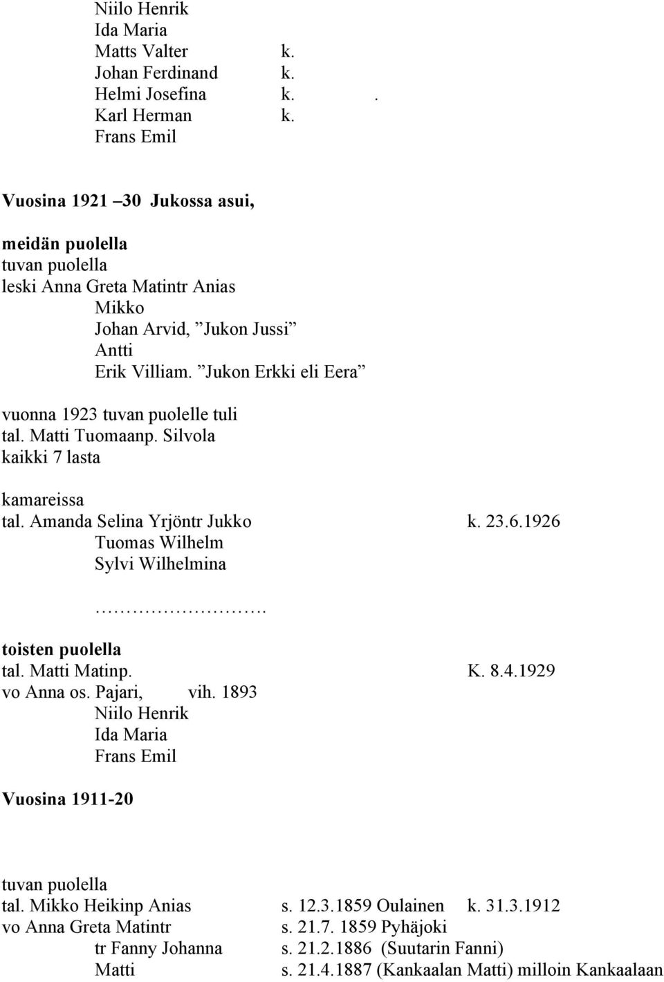 Jukon Erkki eli Eera vuonna 1923 tuvan puolelle tuli tal. Matti Tuomaanp. Silvola kaikki 7 lasta kamareissa tal. Amanda Selina Yrjöntr Jukko k. 23.6.1926 Tuomas Wilhelm Sylvi Wilhelmina.