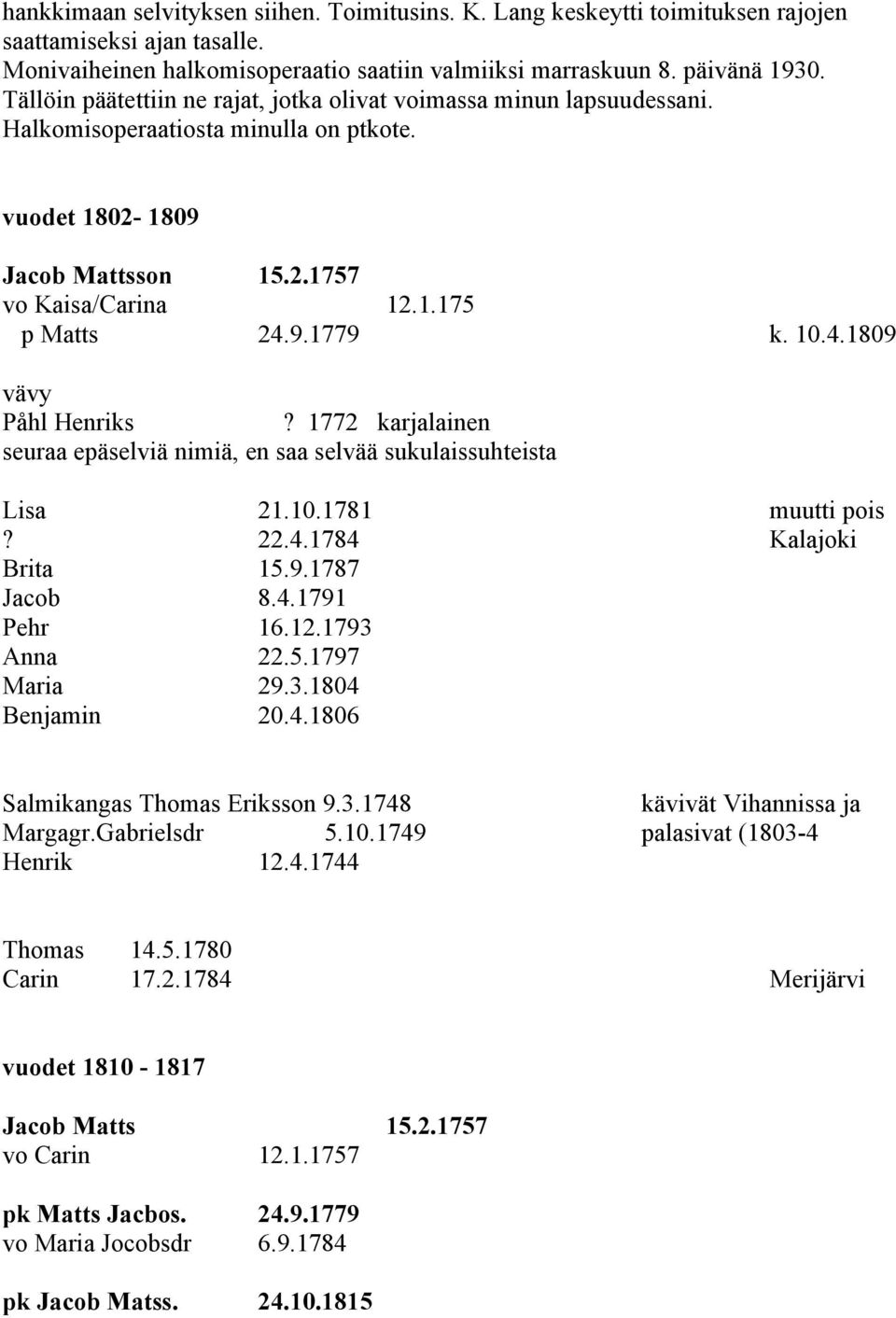 10.4.1809 vävy Påhl Henriks? 1772 karjalainen seuraa epäselviä nimiä, en saa selvää sukulaissuhteista Lisa 21.10.1781 muutti pois? 22.4.1784 Kalajoki Brita 15.9.1787 Jacob 8.4.1791 Pehr 16.12.