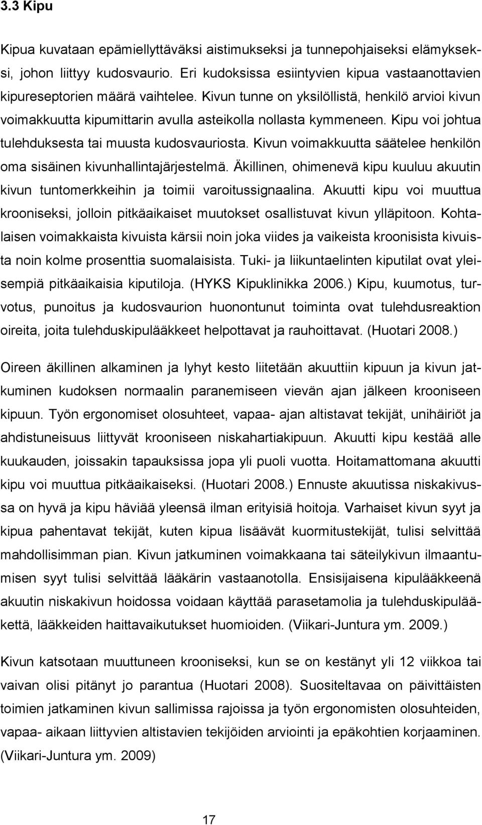 Kivun voimakkuutta säätelee henkilön oma sisäinen kivunhallintajärjestelmä. Äkillinen, ohimenevä kipu kuuluu akuutin kivun tuntomerkkeihin ja toimii varoitussignaalina.