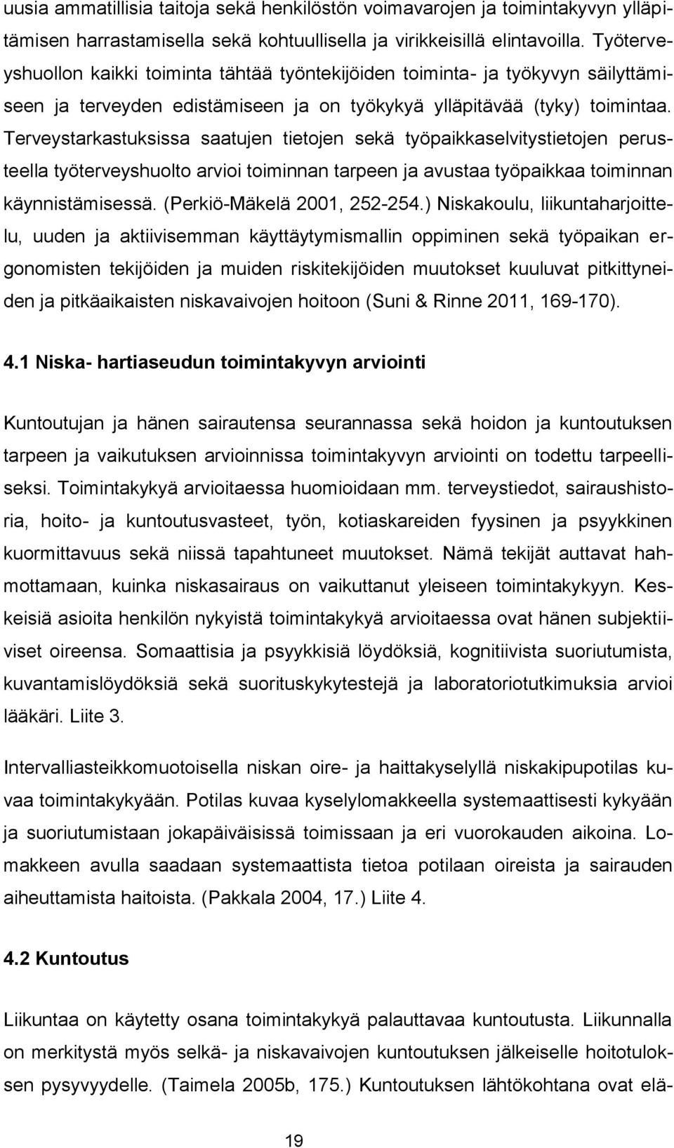 Terveystarkastuksissa saatujen tietojen sekä työpaikkaselvitystietojen perusteella työterveyshuolto arvioi toiminnan tarpeen ja avustaa työpaikkaa toiminnan käynnistämisessä.