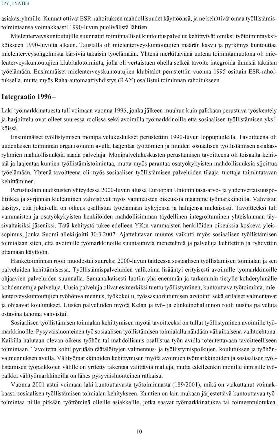 Taustalla oli mielenterveyskuntoutujien määrän kasvu ja pyrkimys kuntouttaa mielenterveysongelmista kärsiviä takaisin työelämään.