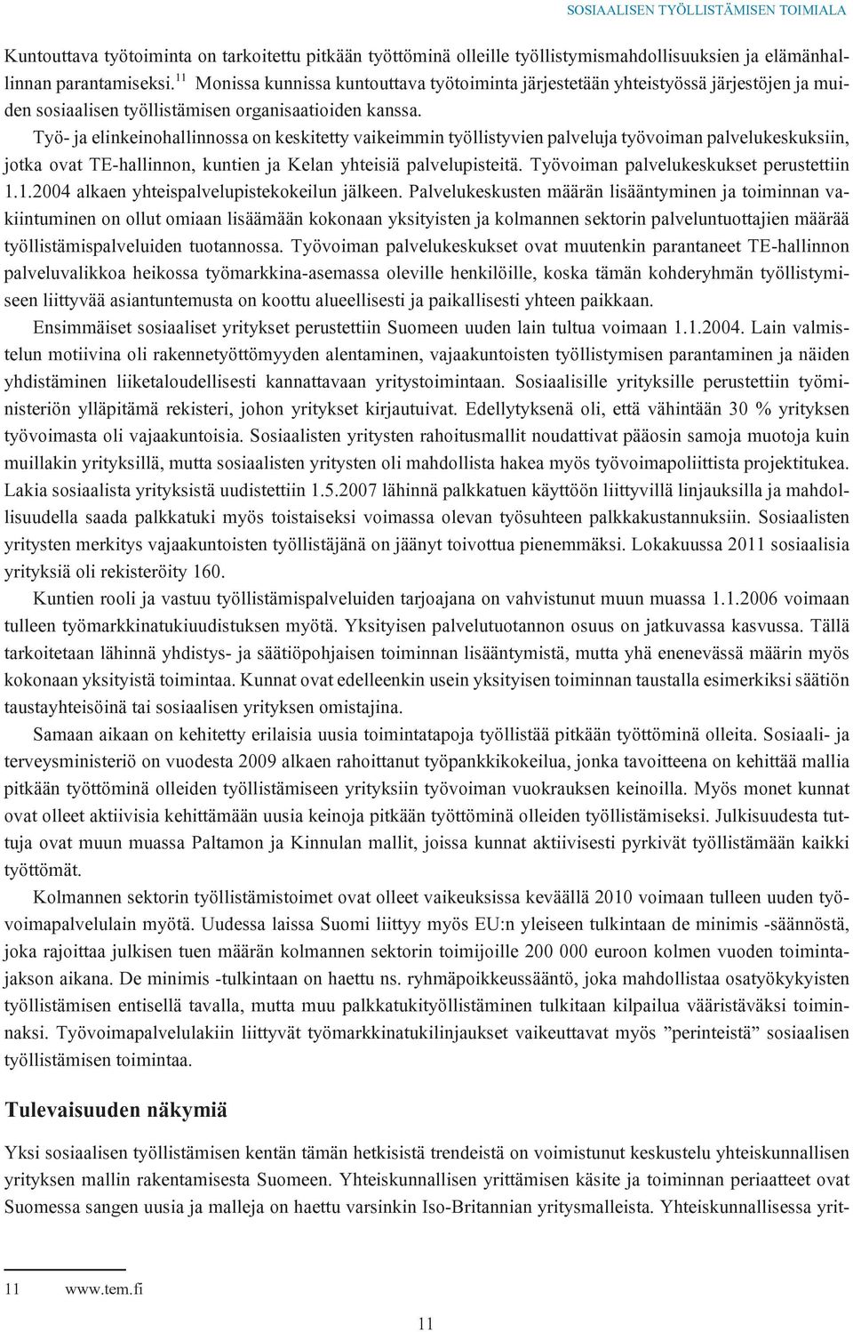 Työ- ja elinkeinohallinnossa on keskitetty vaikeimmin työllistyvien palveluja työvoiman palvelukeskuksiin, jotka ovat TE-hallinnon, kuntien ja Kelan yhteisiä palvelupisteitä.