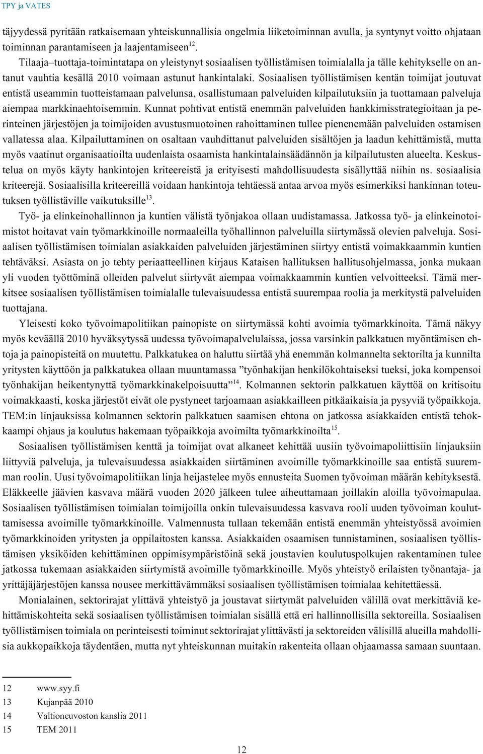 Sosiaalisen työllistämisen kentän toimijat joutuvat entistä useammin tuotteistamaan palvelunsa, osallistumaan palveluiden kilpailutuksiin ja tuottamaan palveluja aiempaa markkinaehtoisemmin.