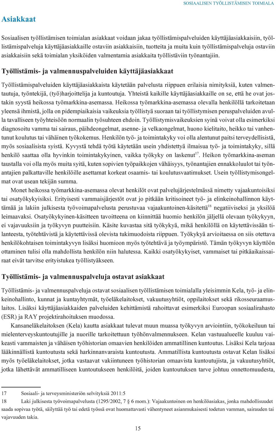 Työllistämis- ja valmennuspalveluiden käyttäjäasiakkaat Työllistämispalveluiden käyttäjäasiakkaista käytetään palvelusta riippuen erilaisia nimityksiä, kuten valmentautuja, työntekijä,