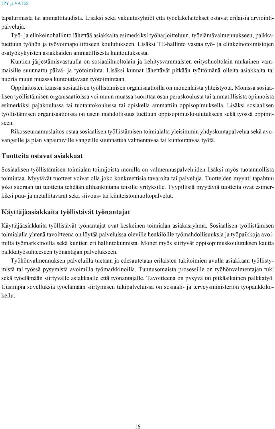 Lisäksi TE-hallinto vastaa työ- ja elinkeinotoimistojen osatyökykyisten asiakkaiden ammatillisesta kuntoutuksesta.