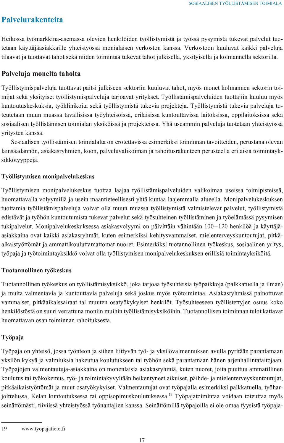 Palveluja monelta taholta Työllistymispalveluja tuottavat paitsi julkiseen sektoriin kuuluvat tahot, myös monet kolmannen sektorin toimijat sekä yksityiset työllistymispalveluja tarjoavat yritykset.