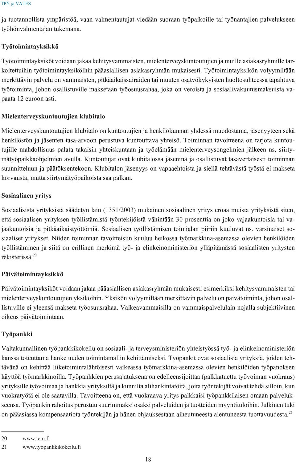 Työtoimintayksikön volyymiltään merkittävin palvelu on vammaisten, pitkäaikaissairaiden tai muuten osatyökykyisten huoltosuhteessa tapahtuva työtoiminta, johon osallistuville maksetaan työosuusrahaa,