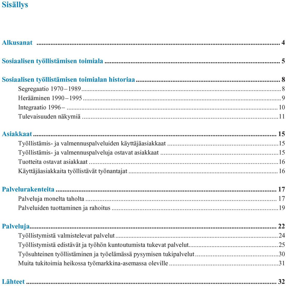 ..16 Käyttäjäasiakkaita työllistävät työnantajat...16 Palvelurakenteita... 17 Palveluja monelta taholta... 17 Palveluiden tuottaminen ja rahoitus...19 Palveluja.