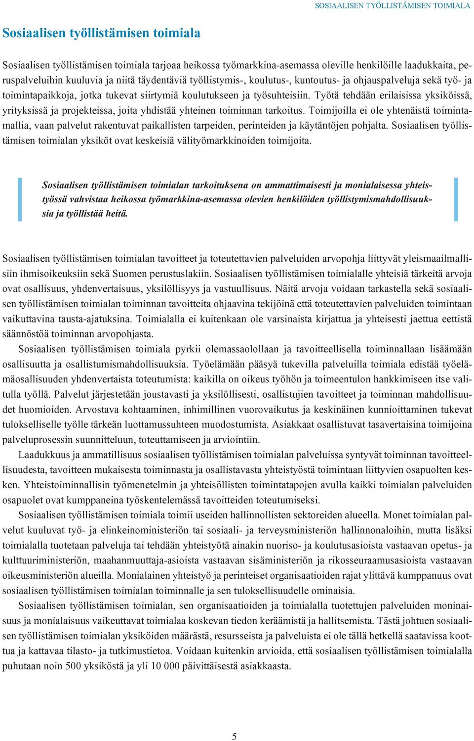 Työtä tehdään erilaisissa yksiköissä, yrityksissä ja projekteissa, joita yhdistää yhteinen toiminnan tarkoitus.