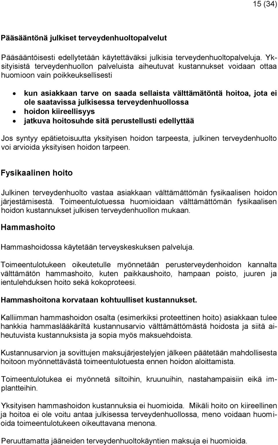 julkisessa terveydenhuollossa hoidon kiireellisyys jatkuva hoitosuhde sitä perustellusti edellyttää Jos syntyy epätietoisuutta yksityisen hoidon tarpeesta, julkinen terveydenhuolto voi arvioida