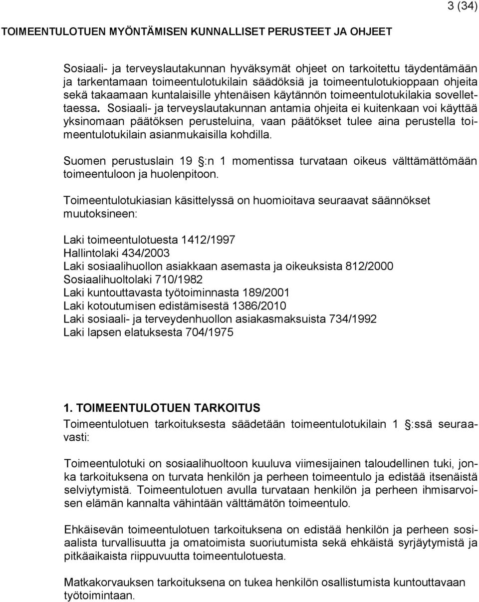 Sosiaali- ja terveyslautakunnan antamia ohjeita ei kuitenkaan voi käyttää yksinomaan päätöksen perusteluina, vaan päätökset tulee aina perustella toimeentulotukilain asianmukaisilla kohdilla.